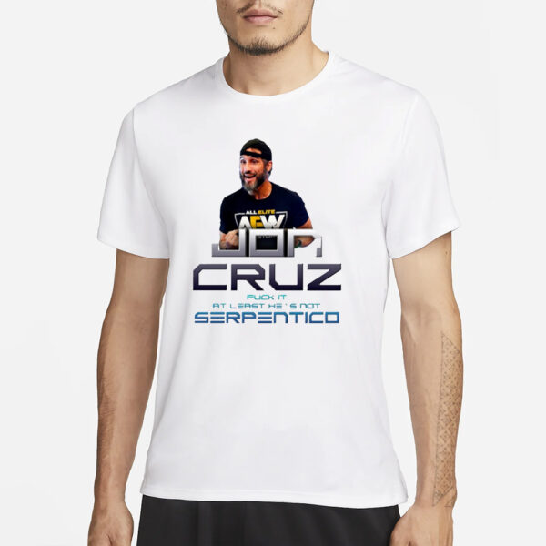 Jon Cruz Fuck It At Least He's Not Serpentico T-Shirt3