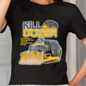 Killdozer Sometimes A Reasonable Man Must Do Unreasonable Things Shirt1