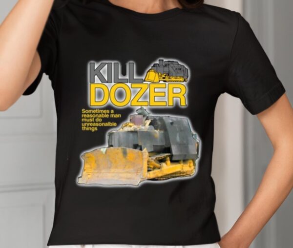 Killdozer Sometimes A Reasonable Man Must Do Unreasonable Things Shirt1