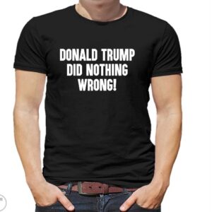 Laura Loomer Donald Trump Did Nothing Wrong Shirt