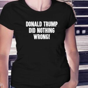 Laura Loomer Donald Trump Did Nothing Wrong Shirt1