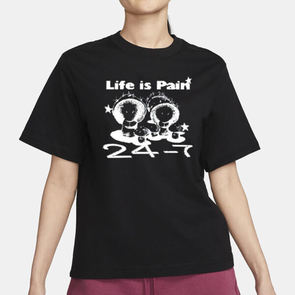 Life Is Pain 24 7 T-Shirt3