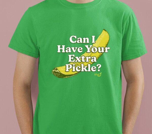 Middleclassfancy Can I Have Your Extra Pickle Shirt