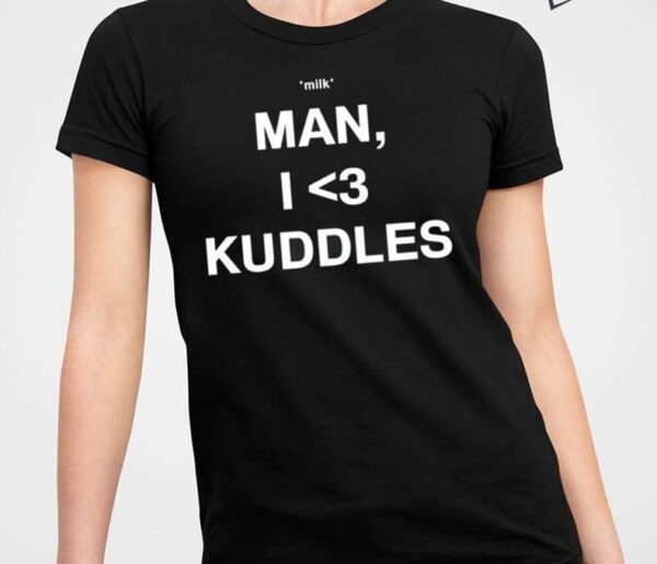 Milk Man I Love Kuddles Shirt1