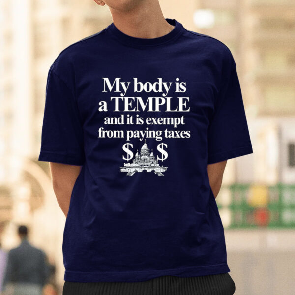 My Body Is A Temple And It Is Exempt From Paying Taxes Shirt