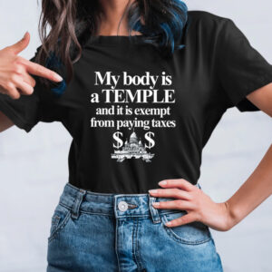 My Body Is A Temple And It Is Exempt From Paying Taxes Shirt1