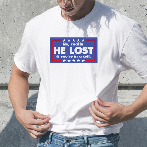 No Really He Lost You’re In A Cult T-Shirt1