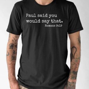 Paul Said You Would Say That Romans 919 Shirt