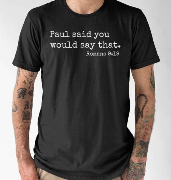 Paul Said You Would Say That Romans 919 Shirt