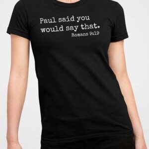 Paul Said You Would Say That Romans 919 Shirt1