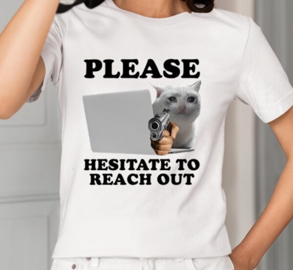 Please Hesitate To Reach Out Shirt1