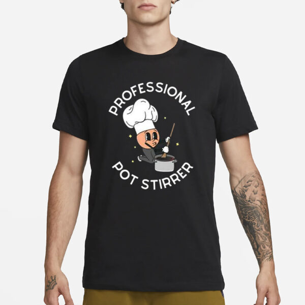 Professional Pot Stirrer T-Shirt1