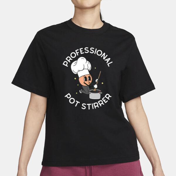 Professional Pot Stirrer T-Shirt3