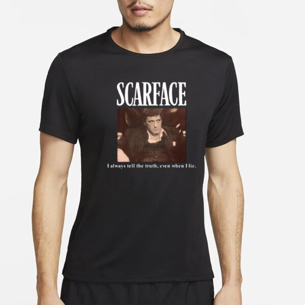 Scarface I Always Tell The Truth Even When I Lie T-Shirt4