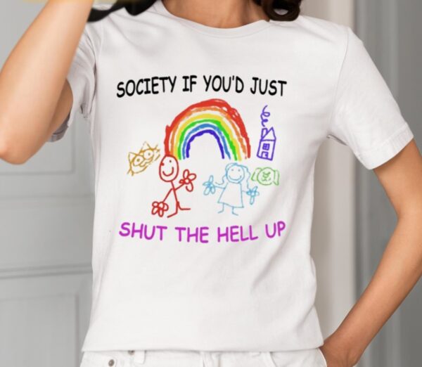 Society If You’d Just Shut The Hell Up Shirt