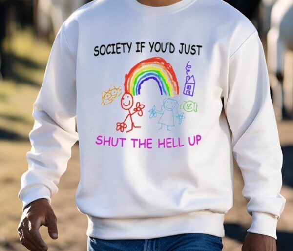 Society If You’d Just Shut The Hell Up Shirt1