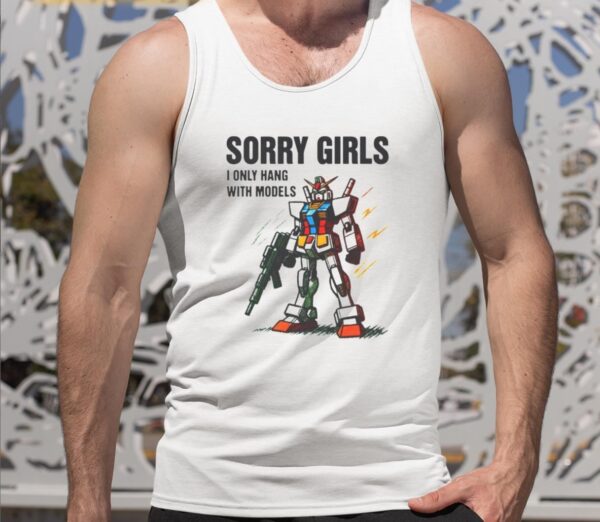 Sorry Girls I Only Hang With Models Shirt1