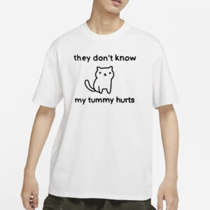 They Don't Know My Tummy Hurts T-Shirt