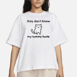 They Don't Know My Tummy Hurts T-Shirts