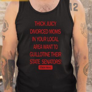 Thick Juicy Divorced Moms In Your Local Area Want To Guillotine Their State Senators Click Here Shirt1 - Copy