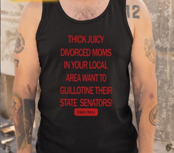 Thick Juicy Divorced Moms In Your Local Area Want To Guillotine Their State Senators Click Here Shirt1 - Copy