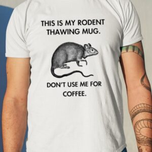 This Is My Rodent Thawing Mug Don’t Use Me For Coffee Shirt