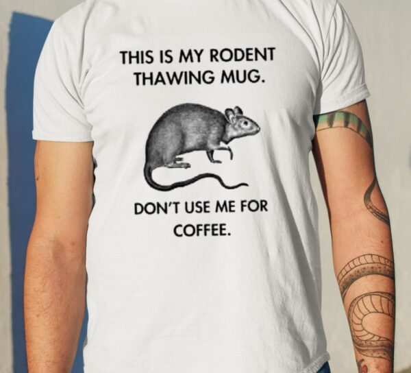 This Is My Rodent Thawing Mug Don’t Use Me For Coffee Shirt