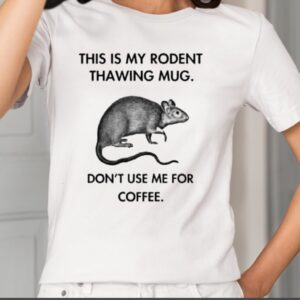 This Is My Rodent Thawing Mug Don’t Use Me For Coffee Shirt1