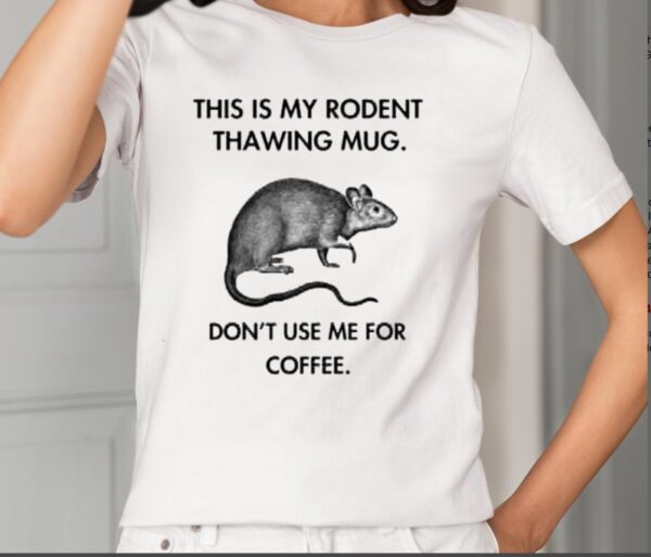 This Is My Rodent Thawing Mug Don’t Use Me For Coffee Shirt1