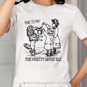 Time To Pay The Pretty Bitch Tax Shirt