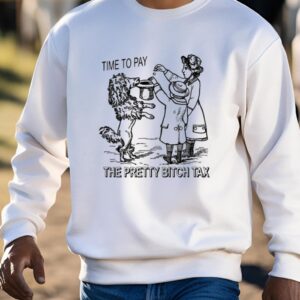 Time To Pay The Pretty Bitch Tax Shirt1