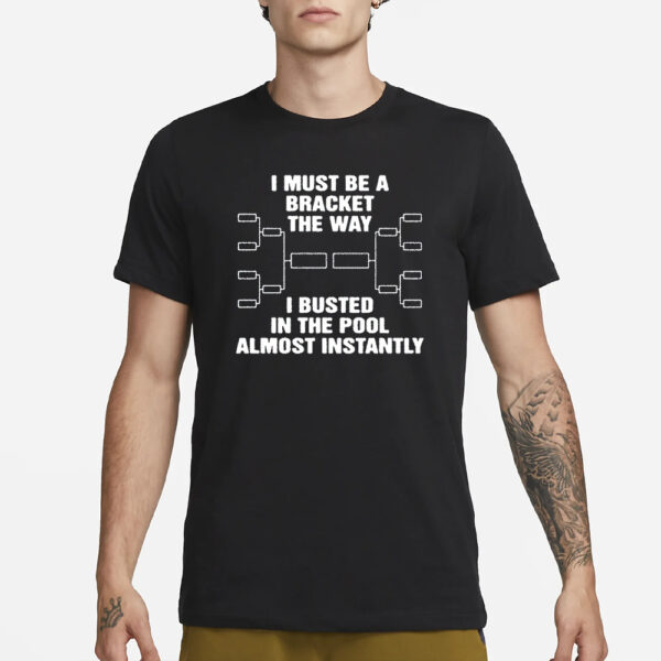 Top I Must Be A Bracket The Way I Busted In The Pool Almost Instantly Funny T-Shirt1