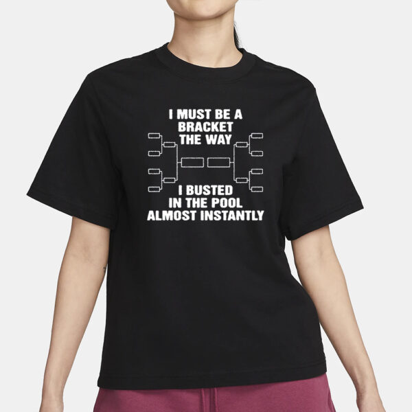 Top I Must Be A Bracket The Way I Busted In The Pool Almost Instantly Funny T-Shirt3