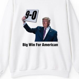 Trump On 9-0 Big Win For American Long Sleeve Shirt