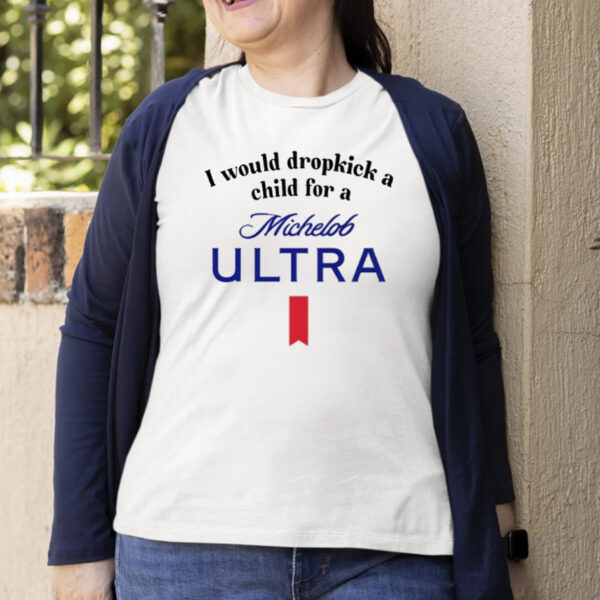 Unethicalthreads I Would Dropkick A Child For A Michelob Ultra T-Shirt