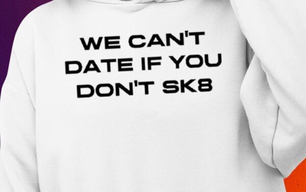 We Can’t Date If You Don’t Sk8 Shirt1