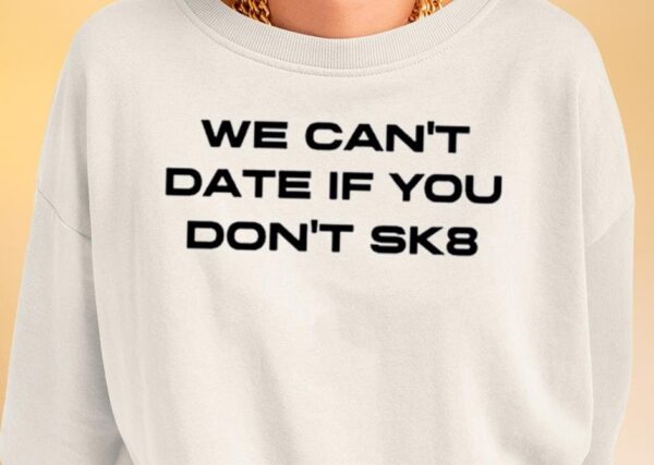 We Can’t Date If You Don’t Sk8 Shirt1