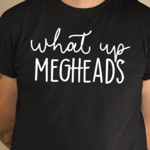 What’s Up Megheads Shirt