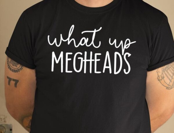 What’s Up Megheads Shirt