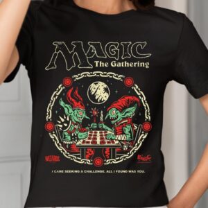 Wizards Magic The Gathering I Came Seeking A Challenge All I I Found Was You Shirt1