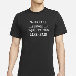 9 11 Fake Beer Epic Squirt Piss Life Pain T-Shirt