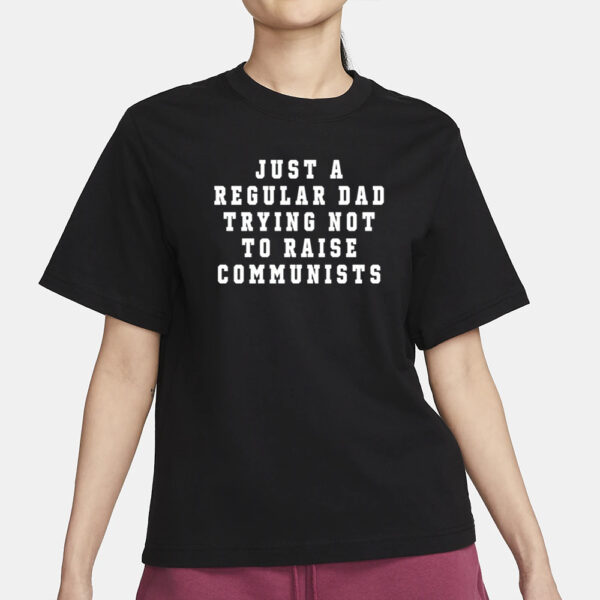 Benny Johnson Wearing Just A Regular Dad Trying Not To Raise Communists T-Shirt1