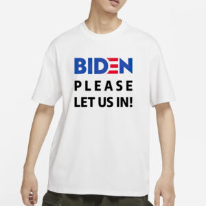 Biden Please Let Us In T-Shirt