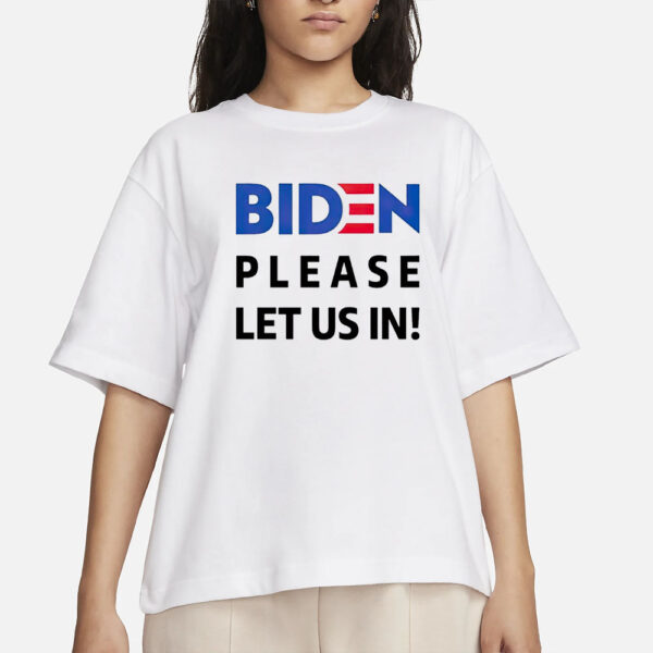 Biden Please Let Us In T-Shirts