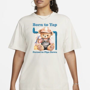 Born To Yap Forced To Pipe Down T-Shirt3