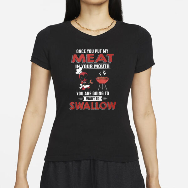 Deadpool Once You Put My Meat In Your Mouth You Are Going To Want To Swallow T-Shirt