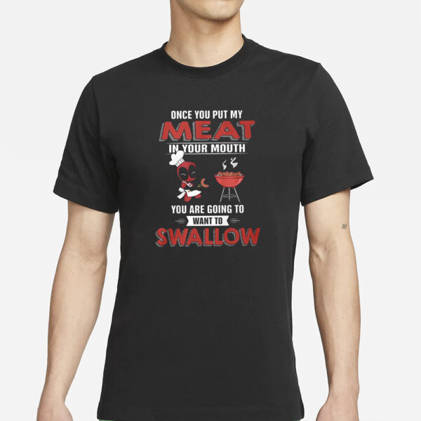 Deadpool Once You Put My Meat In Your Mouth You Are Going To Want To Swallow T-Shirts