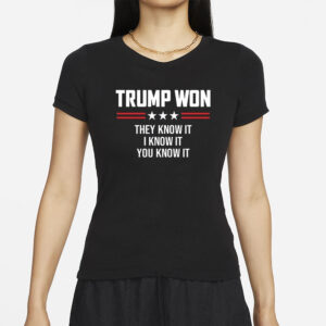 Donald Trump Won They Konw It I Konw It You Know It T-Shirt