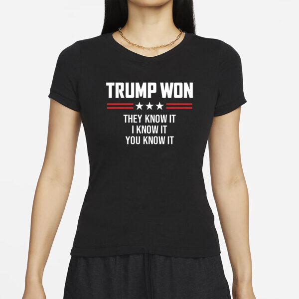 Donald Trump Won They Konw It I Konw It You Know It T-Shirt