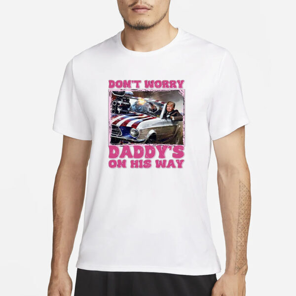 Don’t Worry Daddy’s On His Way Trump T-Shirt3